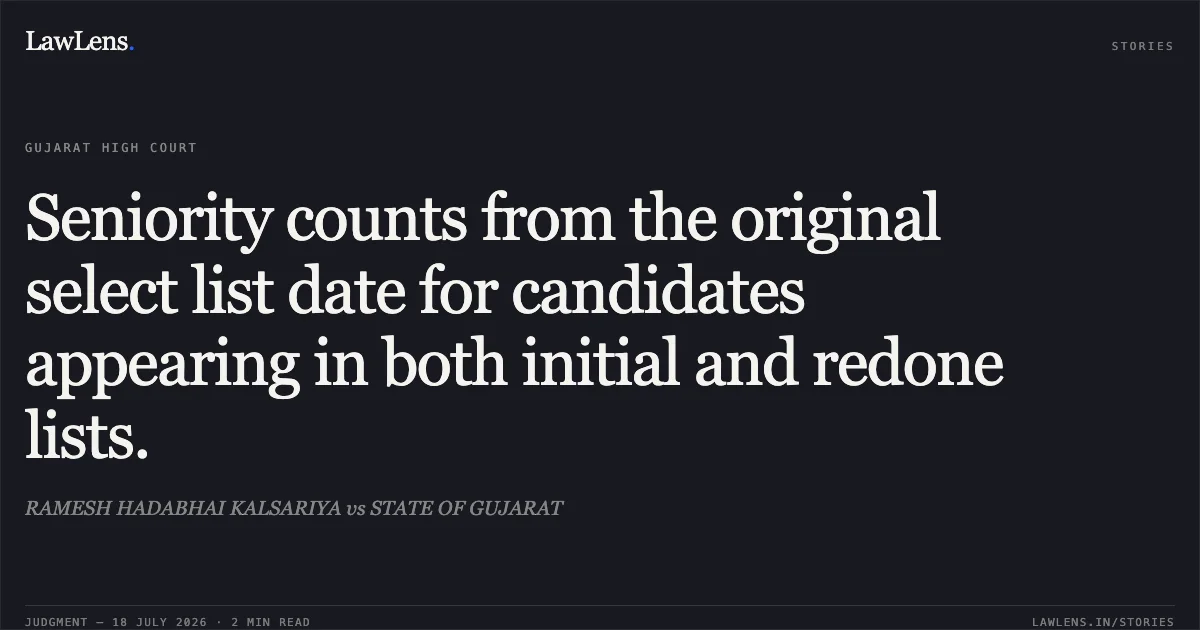 Seniority counts from the original select list date for candidates appearing in both initial and redone lists.. RAMESH HADABHAI KALSARIYA vs STATE OF GUJARAT. Gujarat High Court. LawLens