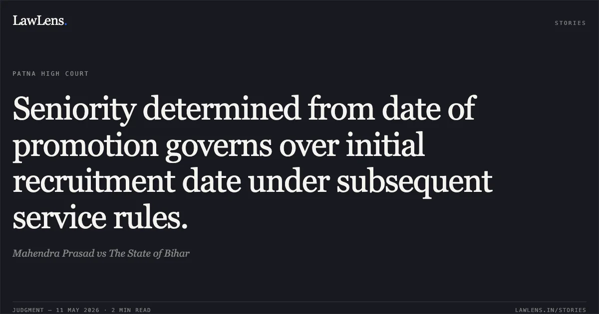 Seniority determined from date of promotion governs over initial recruitment date under subsequent service rules.. Mahendra Prasad vs The State of Bihar. Patna High Court. LawLens