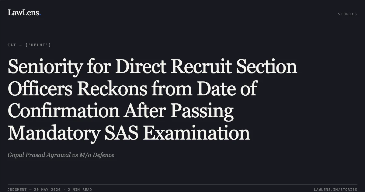 Seniority for Direct Recruit Section Officers Reckons from Date of Confirmation After Passing Mandatory SAS Examination. Gopal Prasad Agrawal vs M/o Defence. Central Administrative Tribunal. LawLens
