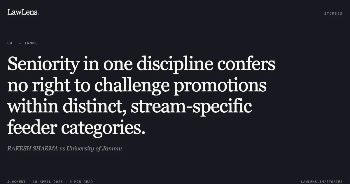 Seniority in one discipline confers no right to challenge promotions within distinct, stream-specific feeder categories.. RAKESH SHARMA vs University of Jammu. Central Administrative Tribunal. LawLens