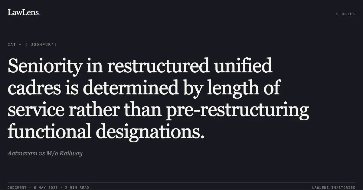 Seniority in restructured unified cadres is determined by length of service rather than pre-restructuring functional designations.. Aatmaram vs M/o Railway. Central Administrative Tribunal. LawLens