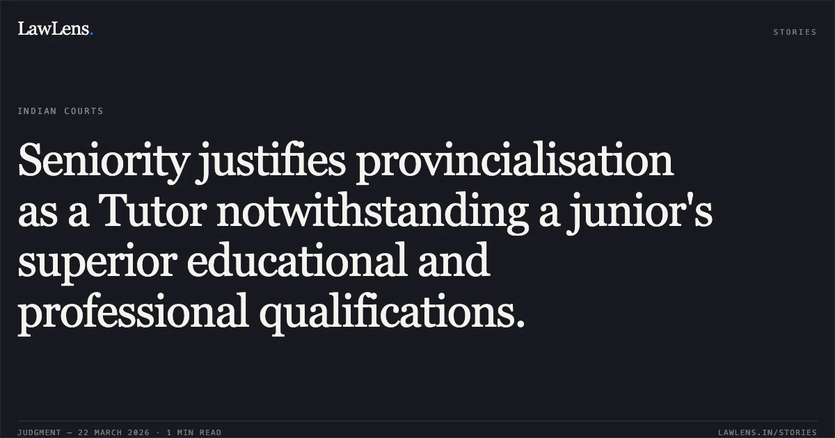 Seniority justifies provincialisation as a Tutor notwithstanding a junior's superior educational and professional qualifications.. Mizanur Rahman vs The State Of Assam And 6 Ors. Gauhati High Court. LawLens