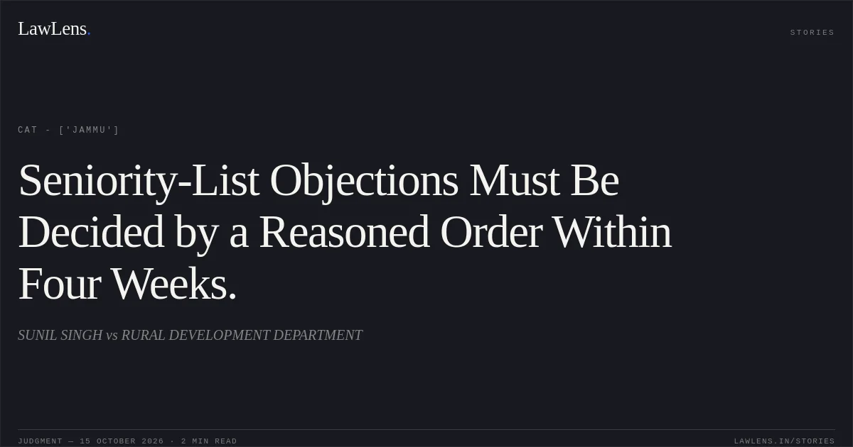 Seniority-List Objections Must Be Decided by a Reasoned Order Within Four Weeks.. SUNIL SINGH vs RURAL DEVELOPMENT DEPARTMENT. CAT - ['Jammu']. LawLens