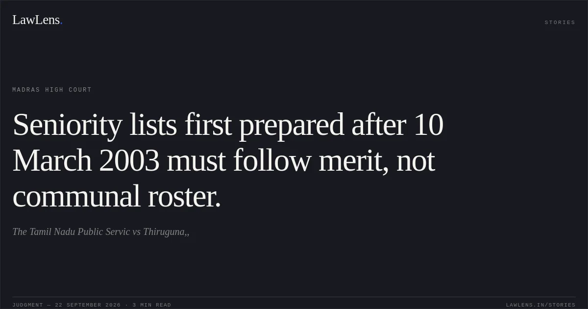 Seniority lists first prepared after 10 March 2003 must follow merit, not communal roster.. The Tamil Nadu Public Servic vs Thiruguna,,. Madras High Court. LawLens