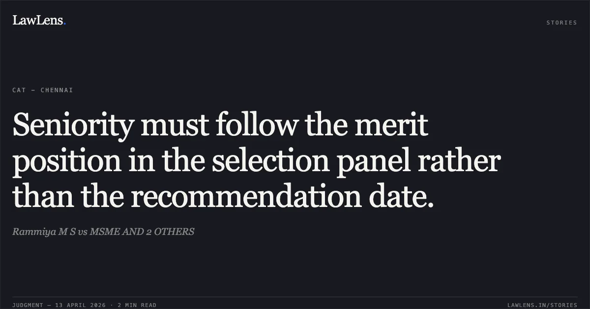 Seniority must follow the merit position in the selection panel rather than the recommendation date.. Rammiya M S vs MSME AND 2 OTHERS. Central Administrative Tribunal. LawLens