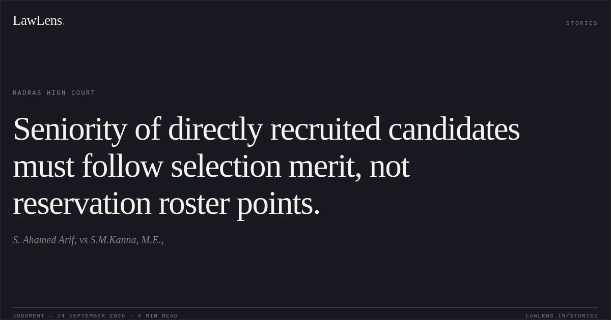 Seniority of directly recruited candidates must follow selection merit, not reservation roster points.. S. Ahamed Arif, vs S.M.Kanna, M.E.,. Madras High Court. LawLens