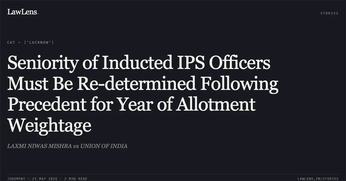 Seniority of Inducted IPS Officers Must Be Re-determined Following Precedent for Year of Allotment Weightage. LAXMI NIWAS MISHRA vs UNION OF INDIA. Central Administrative Tribunal. LawLens