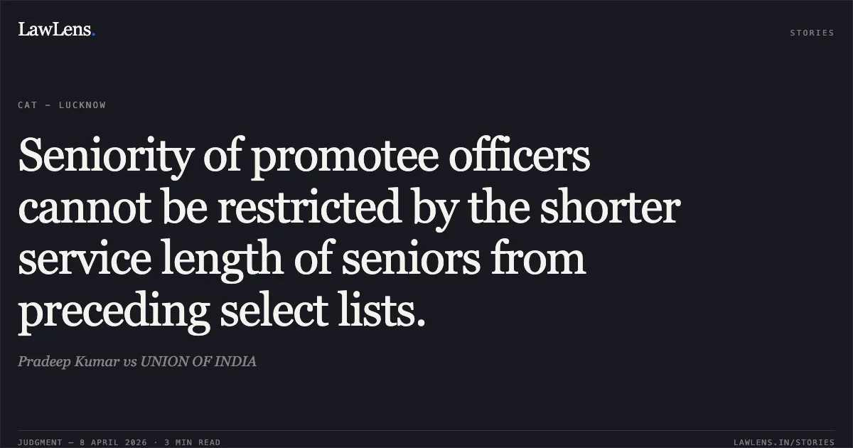 Seniority of promotee officers cannot be restricted by the shorter service length of seniors from preceding select lists.. Pradeep Kumar vs UNION OF INDIA. Central Administrative Tribunal. LawLens