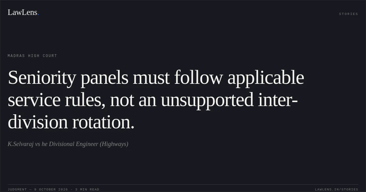 Seniority panels must follow applicable service rules, not an unsupported inter-division rotation.. K.Selvaraj vs he Divisional Engineer (Highways). Madras High Court. LawLens