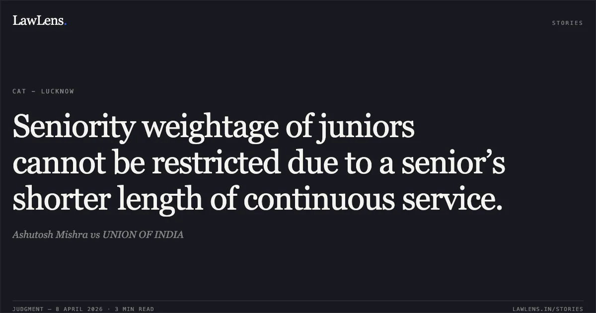 Seniority weightage of juniors cannot be restricted due to a senior’s shorter length of continuous service.. Ashutosh Mishra vs UNION OF INDIA. Central Administrative Tribunal. LawLens