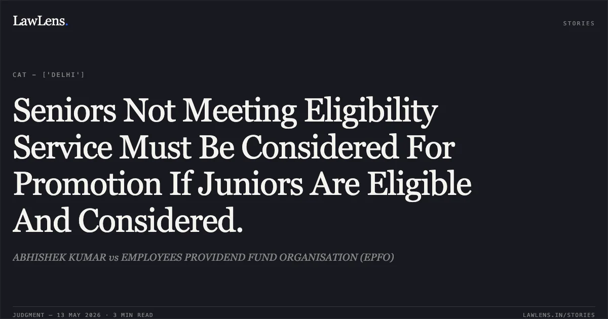 Seniors Not Meeting Eligibility Service Must Be Considered For Promotion If Juniors Are Eligible And Considered.. ABHISHEK KUMAR vs EMPLOYEES PROVIDEND FUND ORGANISATION (EPFO). Central Administrative Tribunal. LawLens