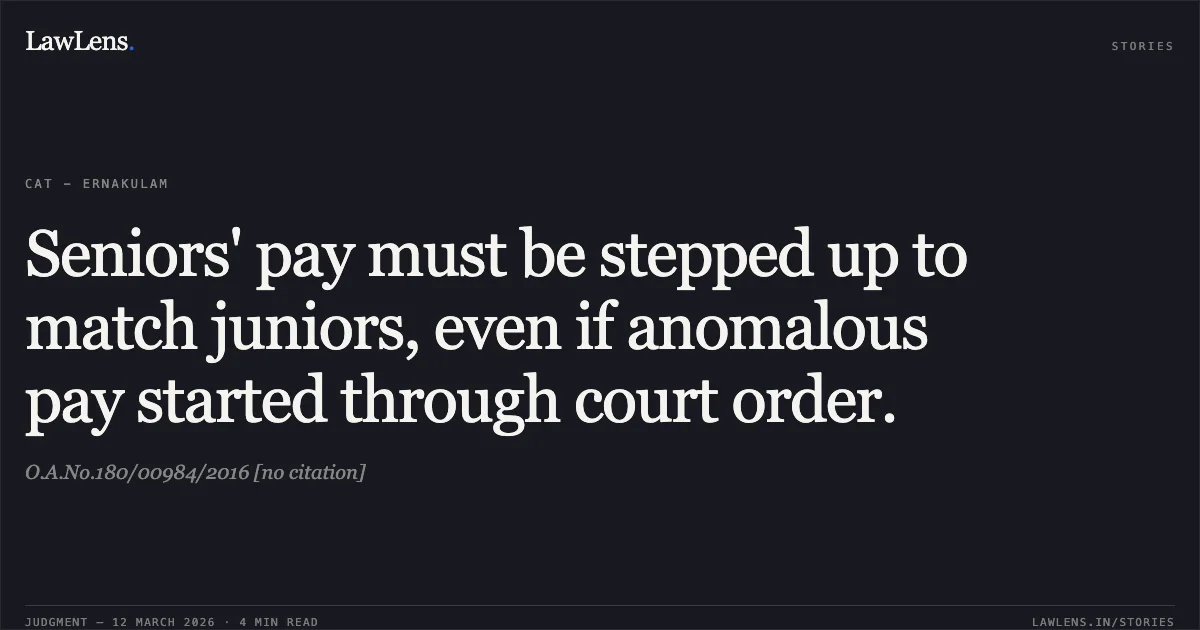 Seniors' pay must be stepped up to match juniors, even if anomalous pay started through court order.. O.A.No.180/00984/2016 [no citation]. Central Administrative Tribunal. LawLens