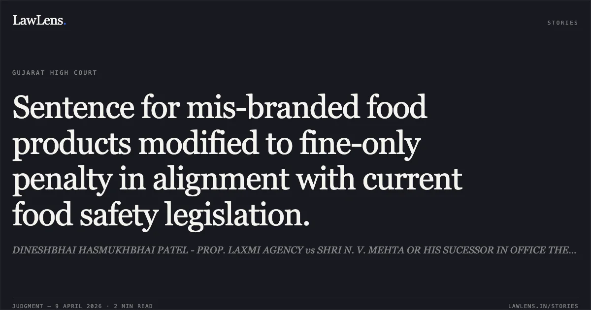 Sentence for mis-branded food products modified to fine-only penalty in alignment with current food safety legislation.. DINESHBHAI HASMUKHBHAI PATEL - PROP. LAXMI AGENCY vs SHRI N. V. MEHTA OR HIS SUCESSOR IN OFFICE THE FOOD INSPECTOR, VALSAD. Gujarat High Court. LawLens