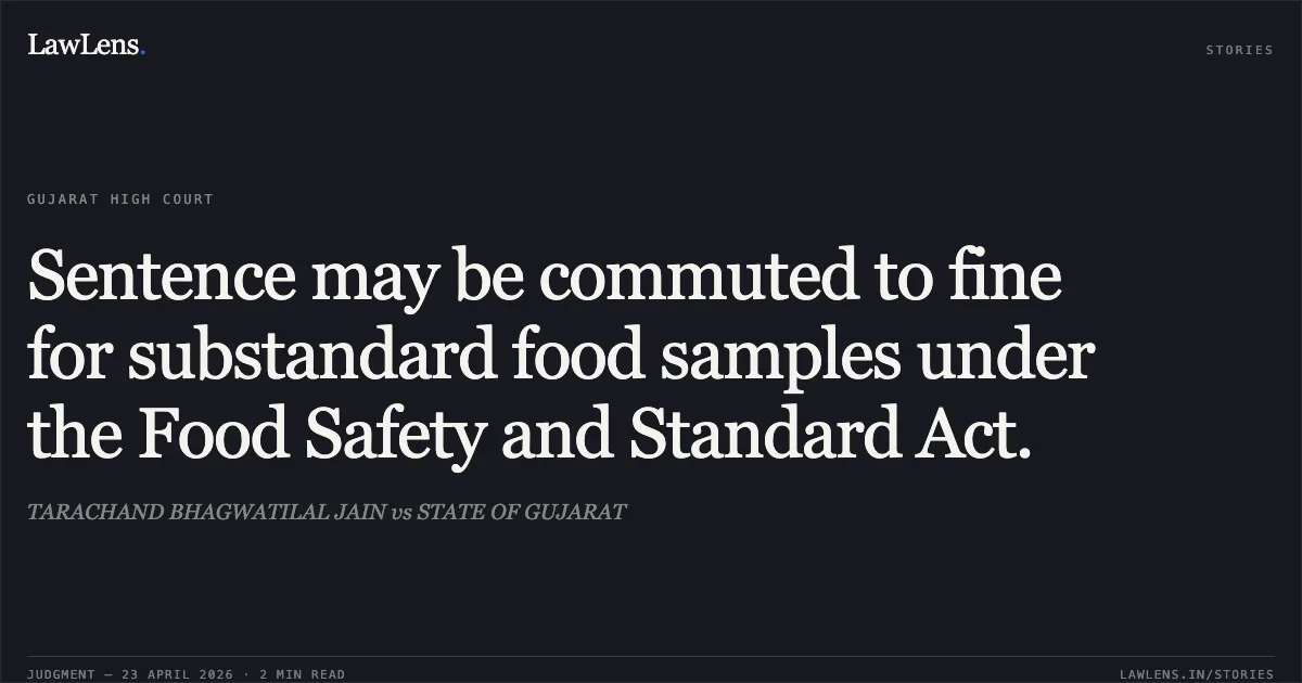 Sentence may be commuted to fine for substandard food samples under the Food Safety and Standard Act.. TARACHAND BHAGWATILAL JAIN vs STATE OF GUJARAT. Gujarat High Court. LawLens