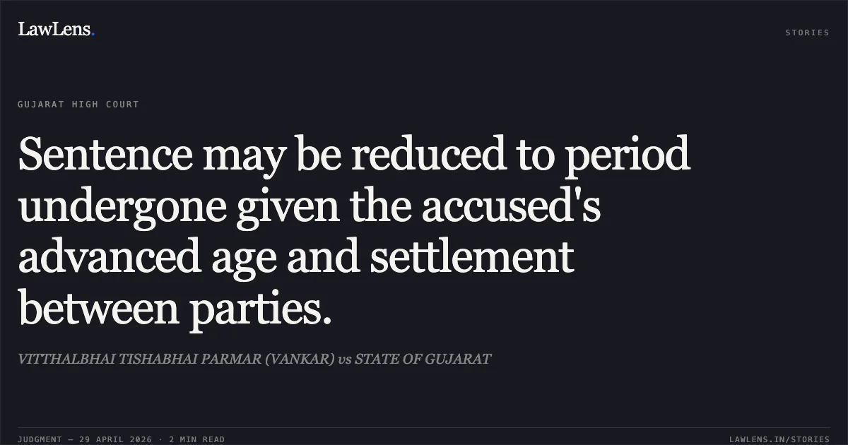 Sentence may be reduced to period undergone given the accused's advanced age and settlement between parties.. VITTHALBHAI TISHABHAI PARMAR (VANKAR) vs STATE OF GUJARAT. Gujarat High Court. LawLens