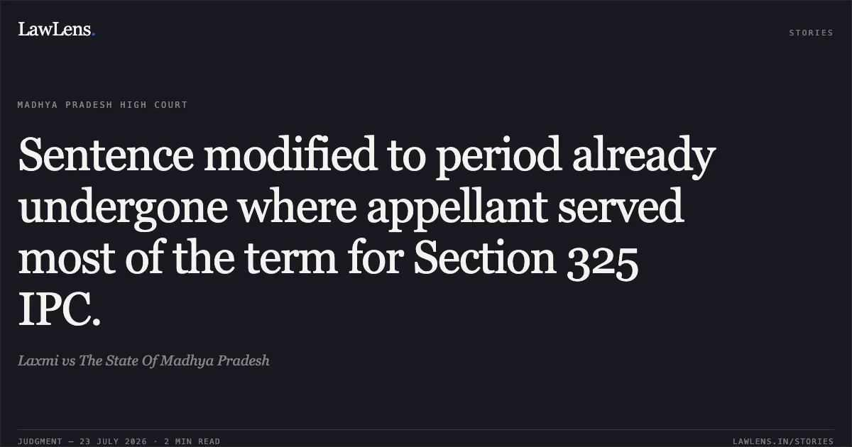 Sentence modified to period already undergone where appellant served most of the term for Section 325 IPC.. Laxmi vs The State Of Madhya Pradesh. Madhya Pradesh High Court. LawLens