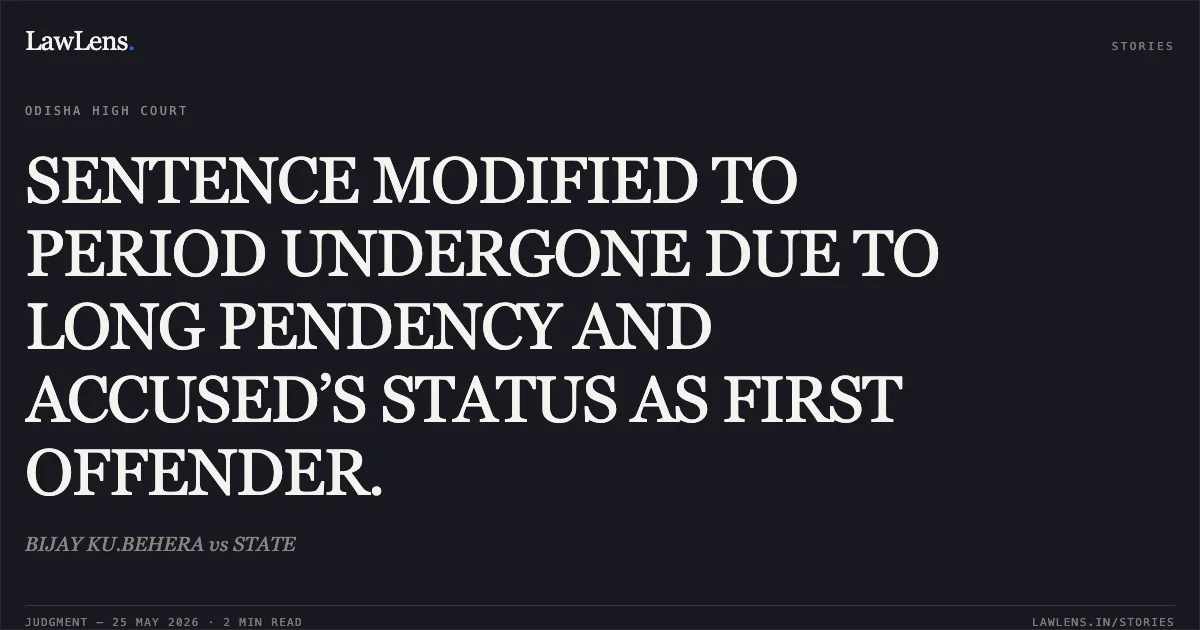 SENTENCE MODIFIED TO PERIOD UNDERGONE DUE TO LONG PENDENCY AND ACCUSED’S STATUS AS FIRST OFFENDER.. BIJAY KU.BEHERA vs STATE. Odisha High Court. LawLens