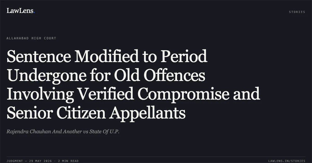 Sentence Modified to Period Undergone for Old Offences Involving Verified Compromise and Senior Citizen Appellants. Rajendra Chauhan And Another vs State Of U.P.. Allahabad High Court. LawLens