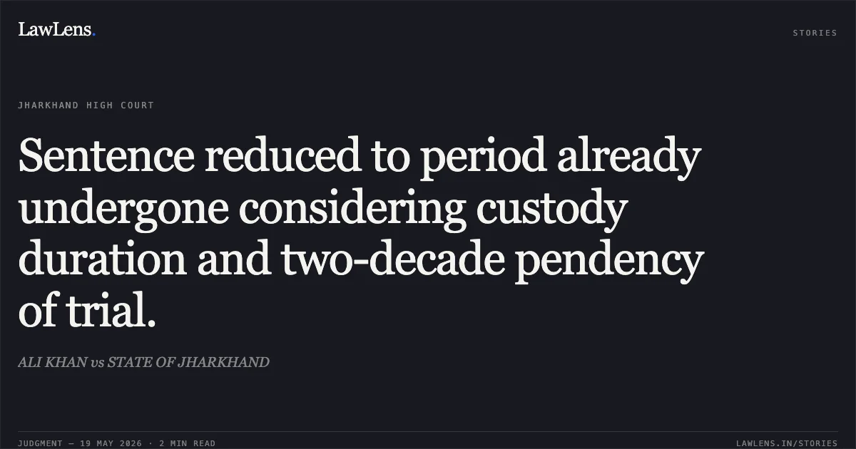 Sentence reduced to period already undergone considering custody duration and two-decade pendency of trial.. ALI KHAN vs STATE OF JHARKHAND. Jharkhand High Court. LawLens