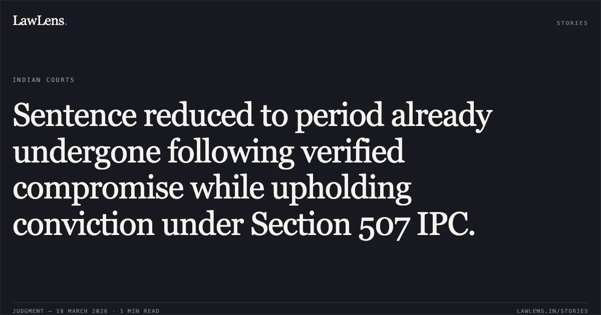 Sentence reduced to period already undergone following verified compromise while upholding conviction under Section 507 IPC.. Bajari vs The State Of Madhya Pradesh. Madhya Pradesh High Court. LawLens