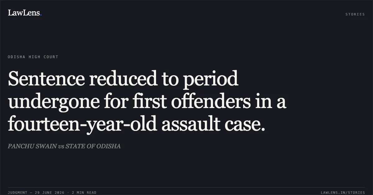Sentence reduced to period undergone for first offenders in a fourteen-year-old assault case.. PANCHU SWAIN vs STATE OF ODISHA. Odisha High Court. LawLens