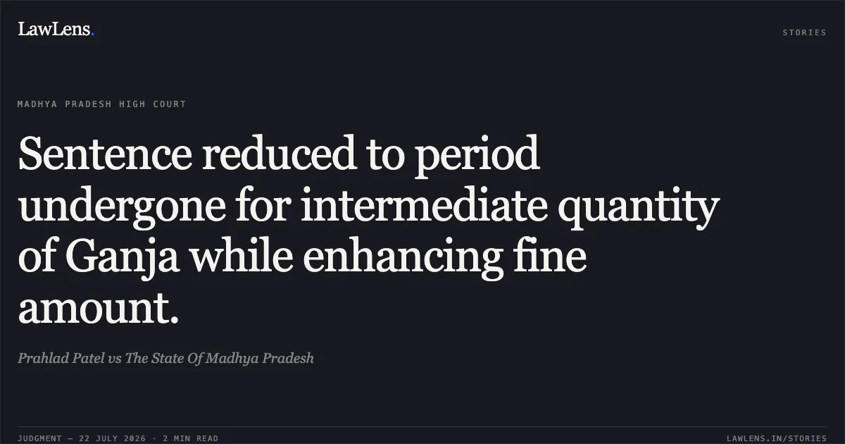 Sentence reduced to period undergone for intermediate quantity of Ganja while enhancing fine amount.. Prahlad Patel vs The State Of Madhya Pradesh. Madhya Pradesh High Court. LawLens