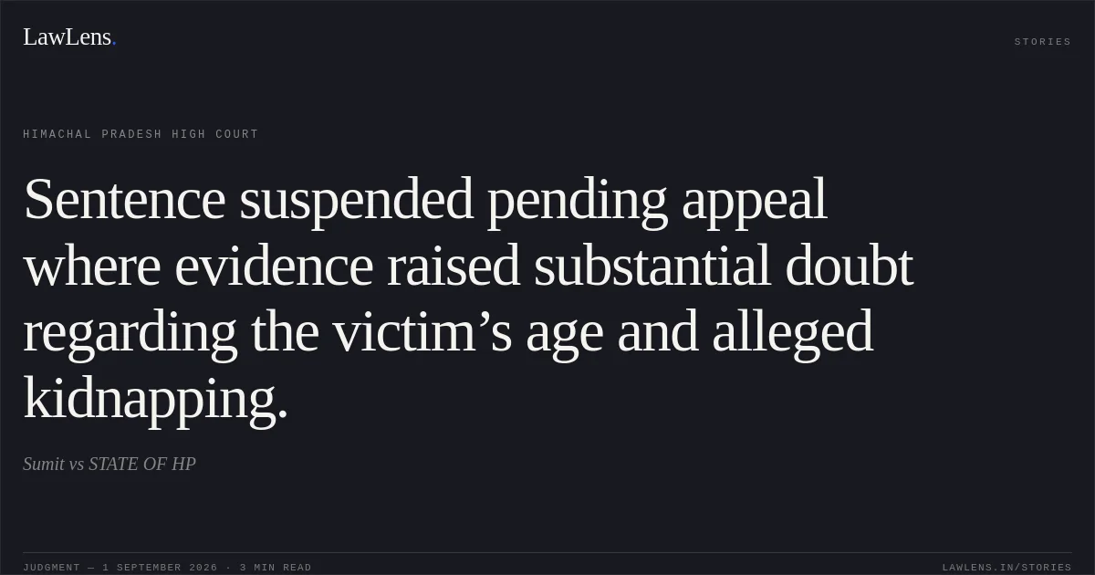 Sentence suspended pending appeal where evidence raised substantial doubt regarding the victim’s age and alleged kidnapping.. Sumit vs STATE OF HP. Himachal Pradesh High Court. LawLens
