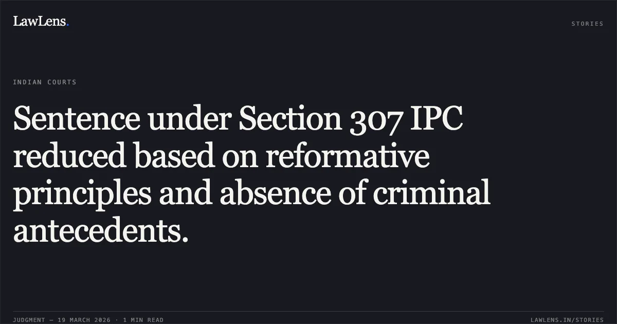 Sentence under Section 307 IPC reduced based on reformative principles and absence of criminal antecedents.. NARAYAN YADAV vs STATE OF CHHATTISGARH. Chhattisgarh High Court. LawLens