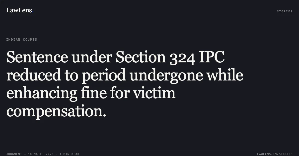Sentence under Section 324 IPC reduced to period undergone while enhancing fine for victim compensation.. Mahesh Patel vs State Of Chhattisgarh. Chhattisgarh High Court. LawLens