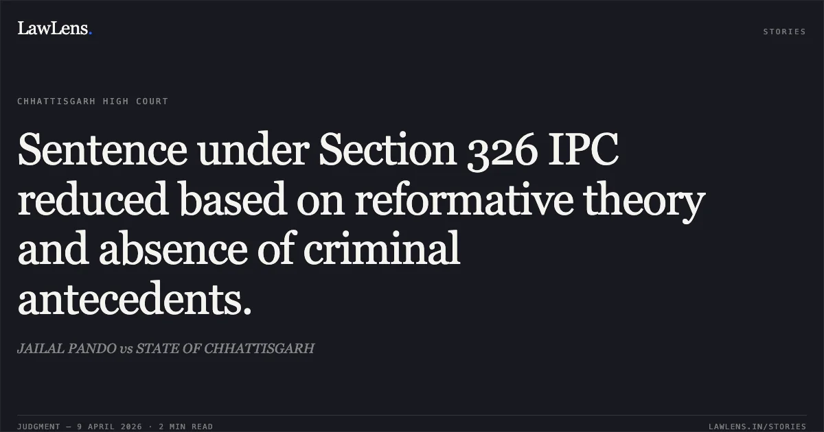Sentence under Section 326 IPC reduced based on reformative theory and absence of criminal antecedents.. JAILAL PANDO vs STATE OF CHHATTISGARH. Chhattisgarh High Court. LawLens