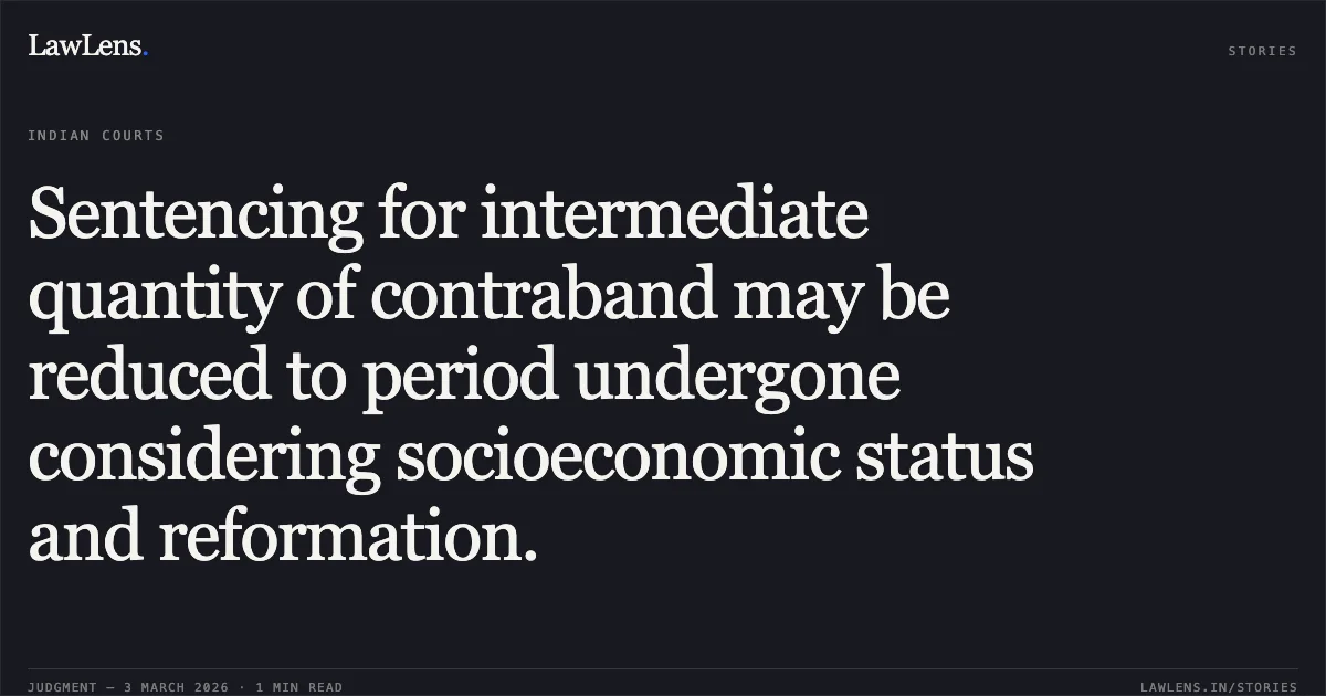 Sentencing for intermediate quantity of contraband may be reduced to period undergone considering socioeconomic status and reformation.. Premchand Charandas Rathore v. State of Chhattisgarh [2026:CGHC:10812]. Chhattisgarh High Court. LawLens