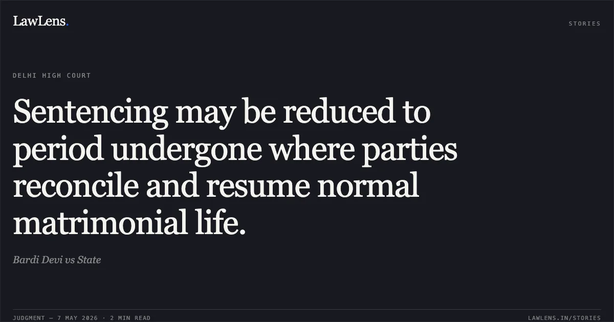 Sentencing may be reduced to period undergone where parties reconcile and resume normal matrimonial life.. Bardi Devi vs State. Delhi High Court. LawLens