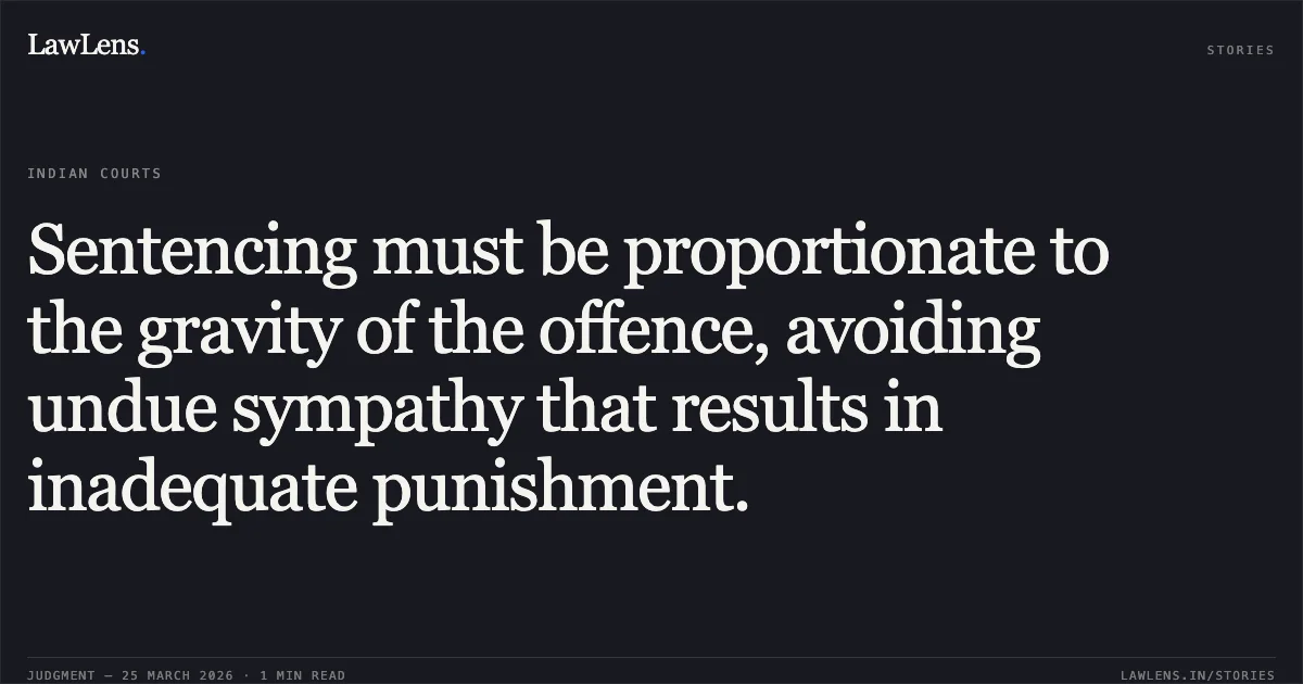 Sentencing must be proportionate to the gravity of the offence, avoiding undue sympathy that results in inadequate punishment.. MOSAHEB YADAV vs STATE OF BIHAR. Patna High Court. LawLens