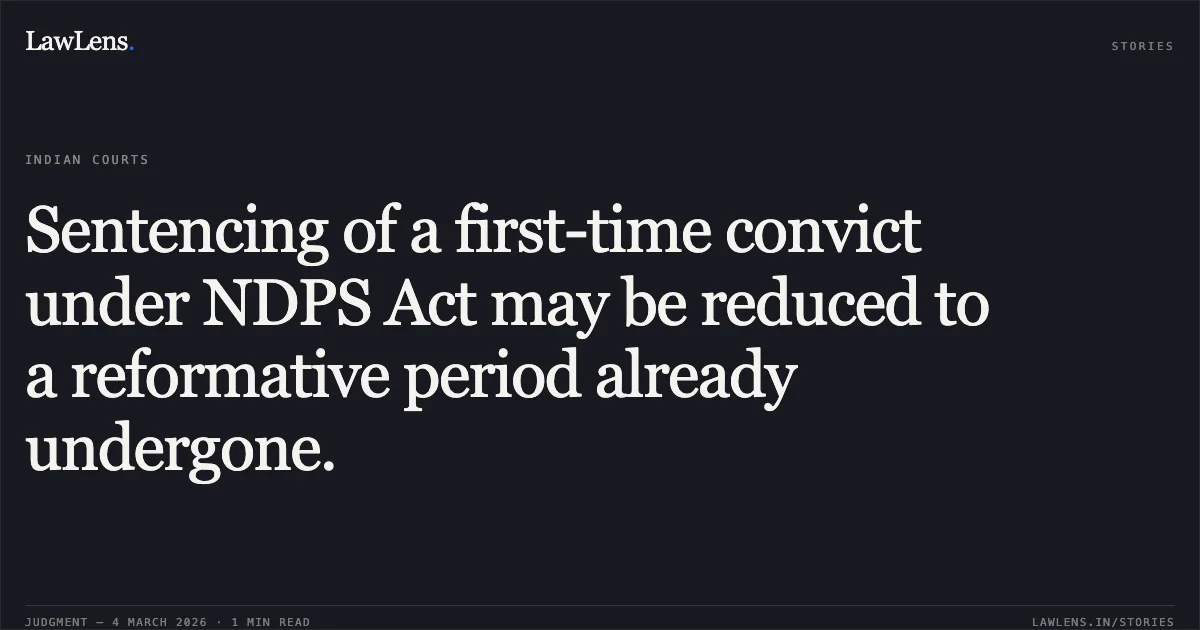 Sentencing of a first-time convict under NDPS Act may be reduced to a reformative period already undergone.. Abhay Kumar Singh v. State of Chhattisgarh [2026:CGHC:11108]. Chhattisgarh High Court. LawLens