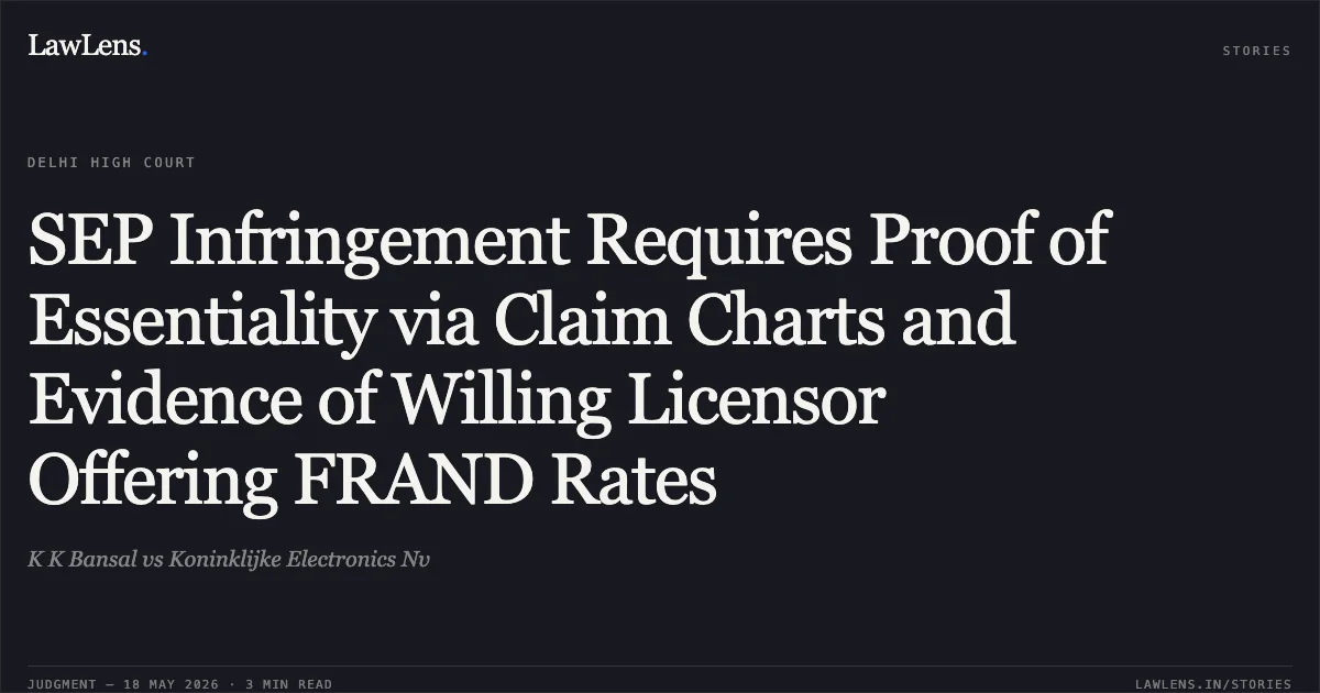 SEP Infringement Requires Proof of Essentiality via Claim Charts and Evidence of Willing Licensor Offering FRAND Rates. K K Bansal vs Koninklijke Electronics Nv. Delhi High Court. LawLens