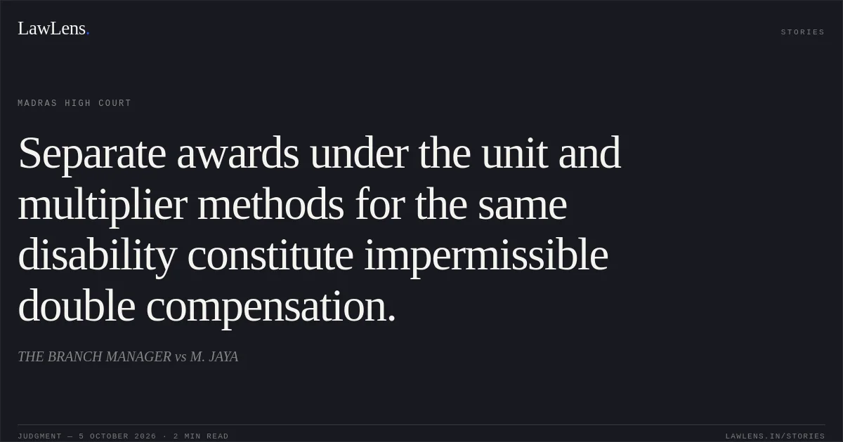 Separate awards under the unit and multiplier methods for the same disability constitute impermissible double compensation.. THE BRANCH MANAGER vs M. JAYA. Madras High Court. LawLens