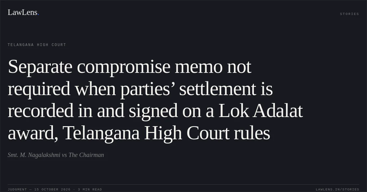 Separate compromise memo not required when parties’ settlement is recorded in and signed on a Lok Adalat award, Telangana High Court rules. Smt. M. Nagalakshmi vs The Chairman. Telangana High Court. LawLens
