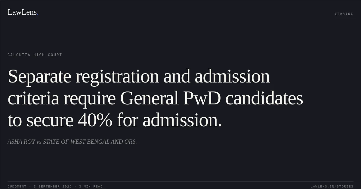 Separate registration and admission criteria require General PwD candidates to secure 40% for admission.. ASHA ROY vs STATE OF WEST BENGAL AND ORS.. Calcutta High Court. LawLens
