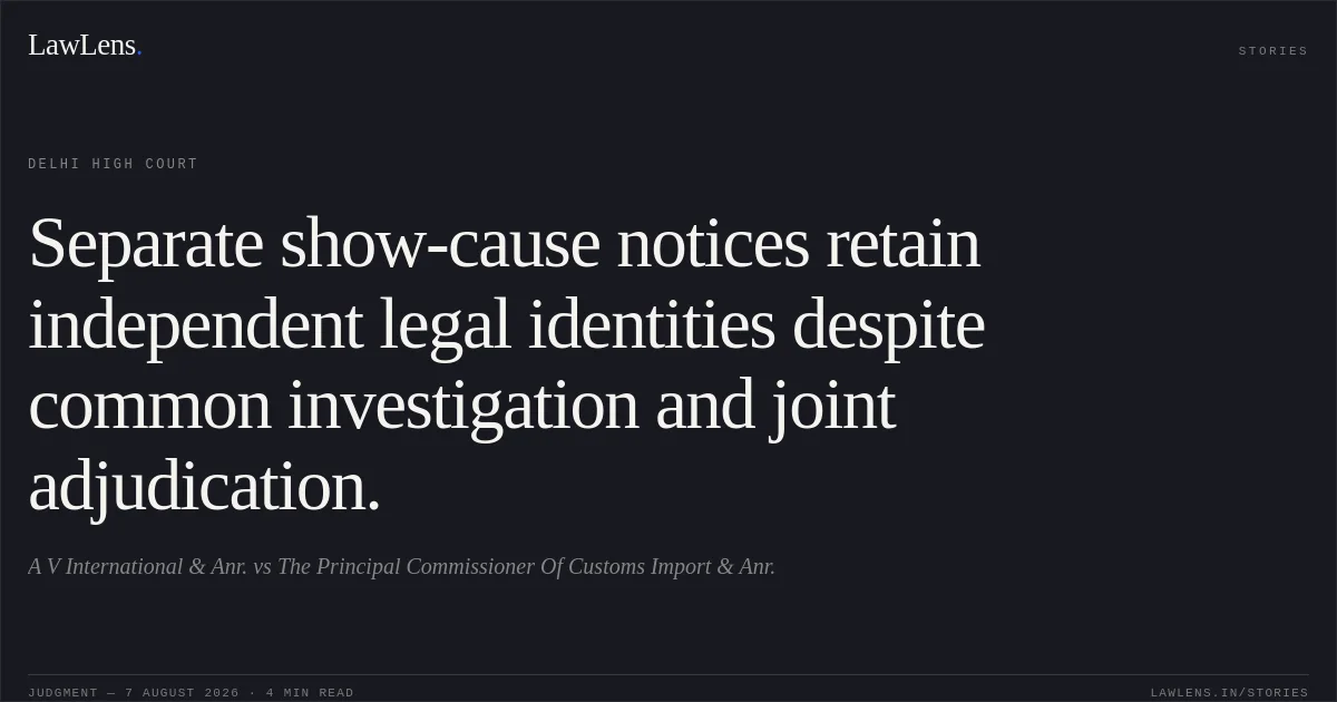 Separate show-cause notices retain independent legal identities despite common investigation and joint adjudication.. A V International & Anr. vs The Principal Commissioner Of Customs Import & Anr.. Delhi High Court. LawLens