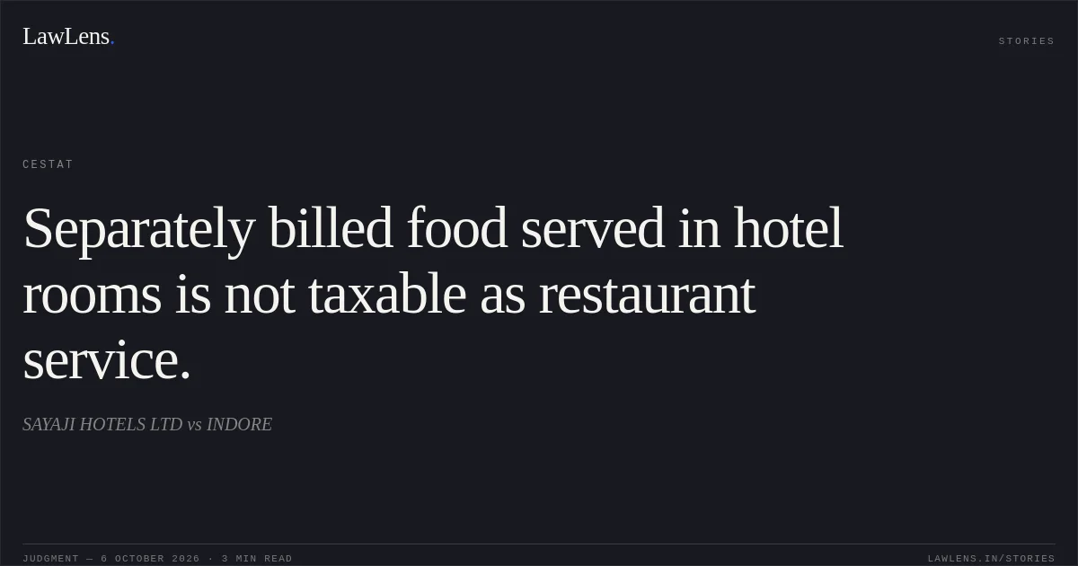 Separately billed food served in hotel rooms is not taxable as restaurant service.. SAYAJI HOTELS LTD vs INDORE. CESTAT. LawLens