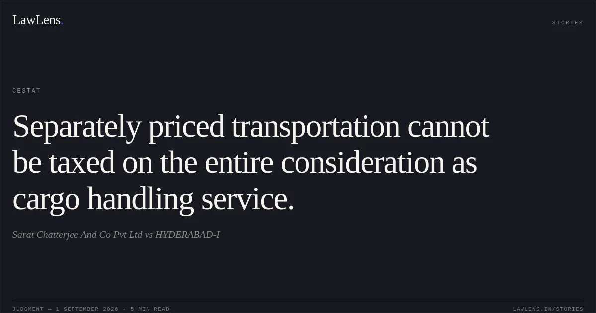 Separately priced transportation cannot be taxed on the entire consideration as cargo handling service.. Sarat Chatterjee And Co Pvt Ltd vs HYDERABAD-I. CESTAT. LawLens