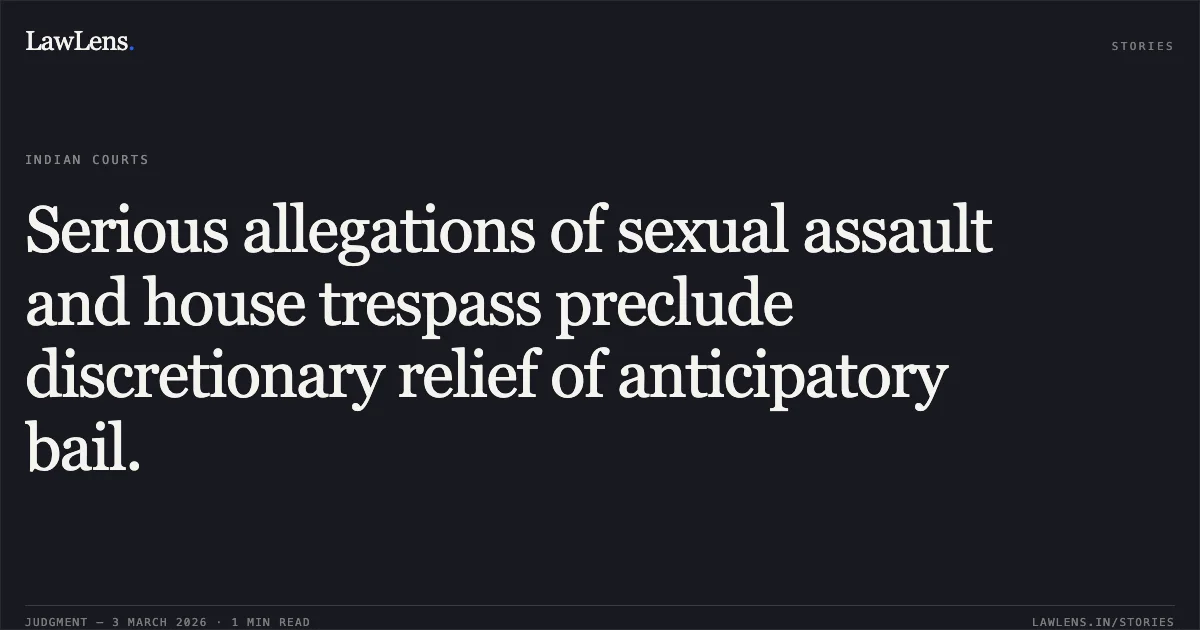 Serious allegations of sexual assault and house trespass preclude discretionary relief of anticipatory bail.. Rajendra Tondan v. State of Chhattisgarh [2026:CGHC:10521]. Chhattisgarh High Court. LawLens