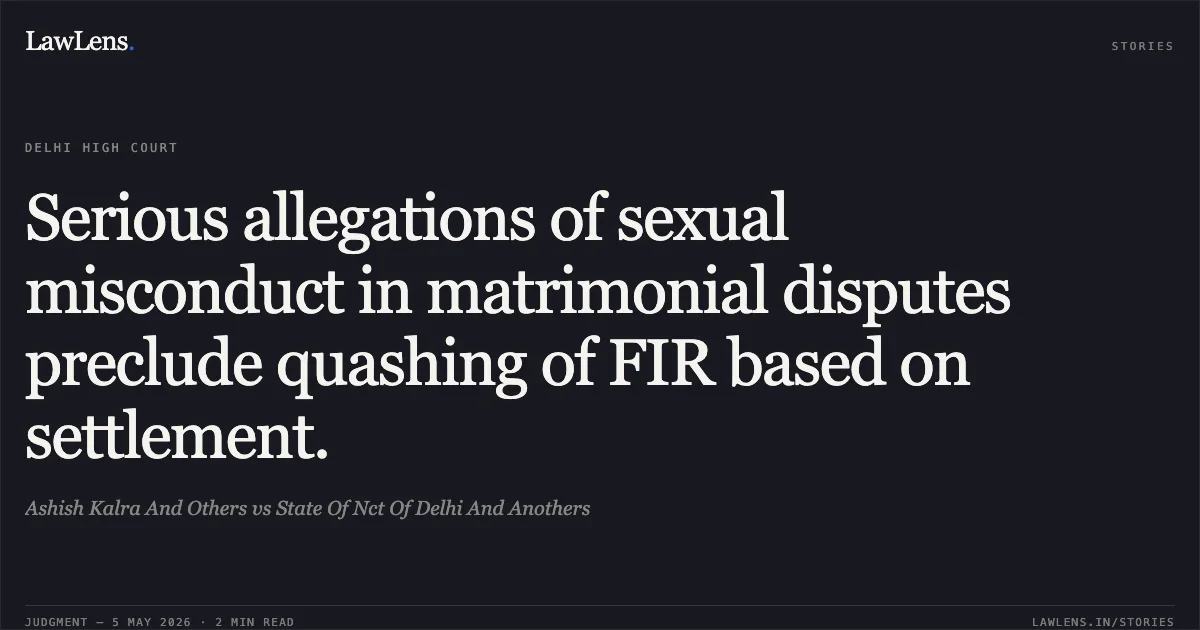 Serious allegations of sexual misconduct in matrimonial disputes preclude quashing of FIR based on settlement.. Ashish Kalra And Others vs State Of Nct Of Delhi And Anothers. Delhi High Court. LawLens