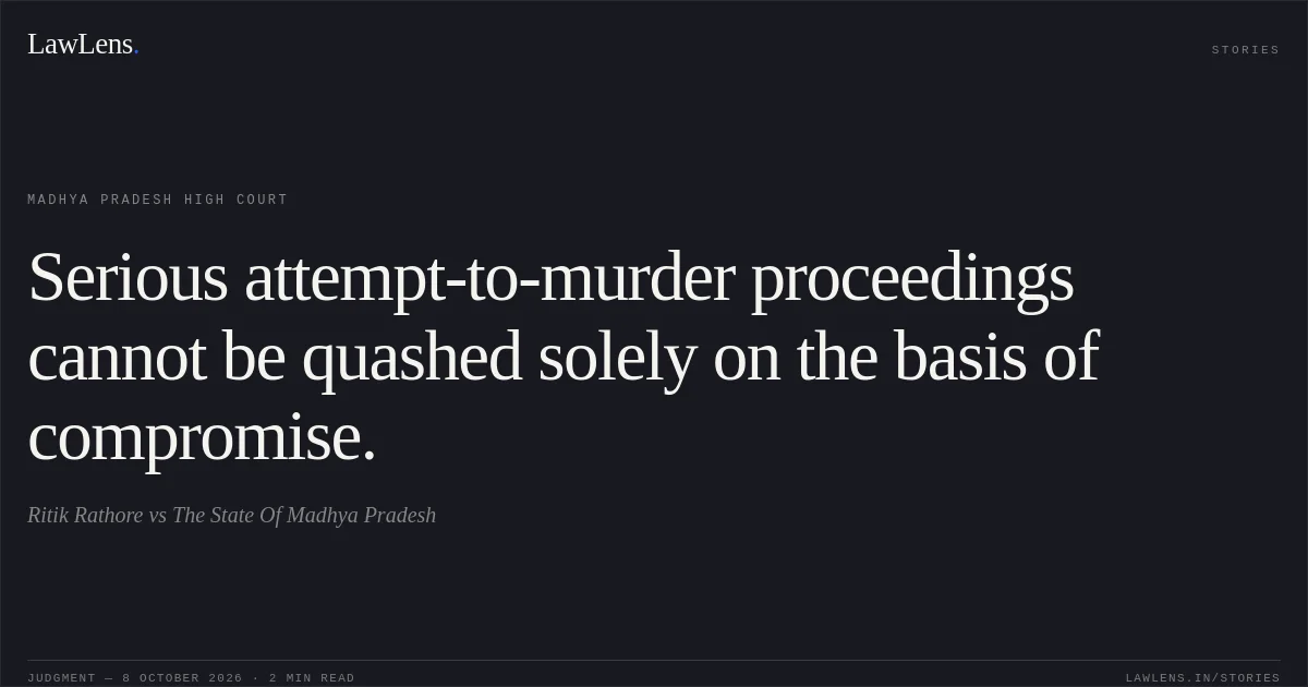 Serious attempt-to-murder proceedings cannot be quashed solely on the basis of compromise.. Ritik Rathore vs The State Of Madhya Pradesh. Madhya Pradesh High Court. LawLens
