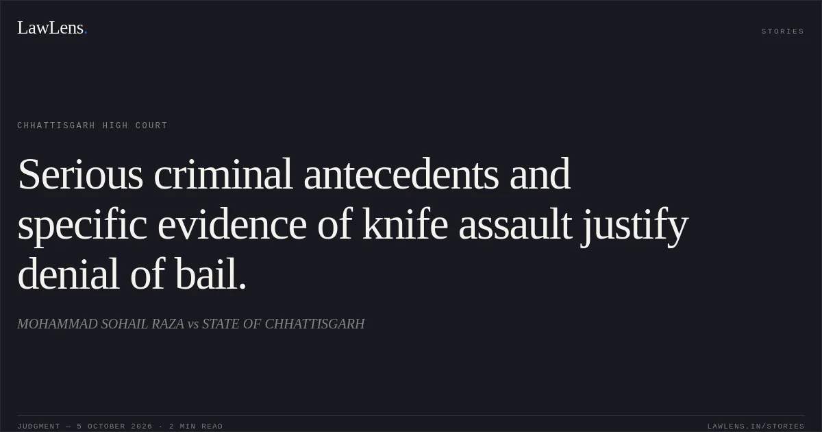 Serious criminal antecedents and specific evidence of knife assault justify denial of bail.. MOHAMMAD SOHAIL RAZA vs STATE OF CHHATTISGARH. Chhattisgarh High Court. LawLens