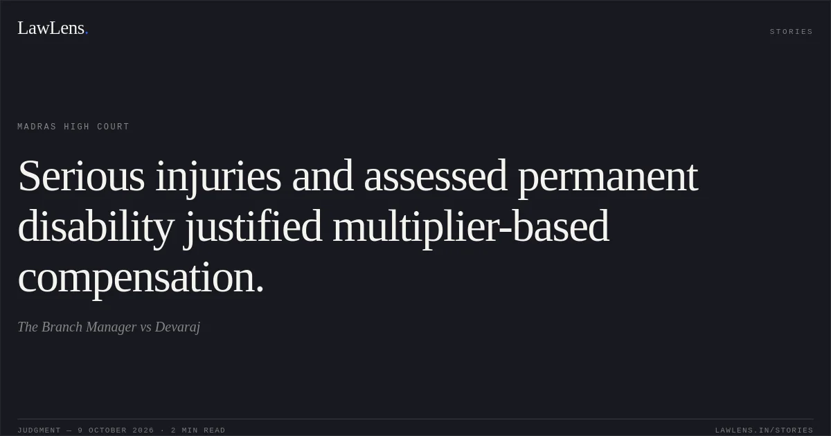 Serious injuries and assessed permanent disability justified multiplier-based compensation.. The Branch Manager vs Devaraj. Madras High Court. LawLens