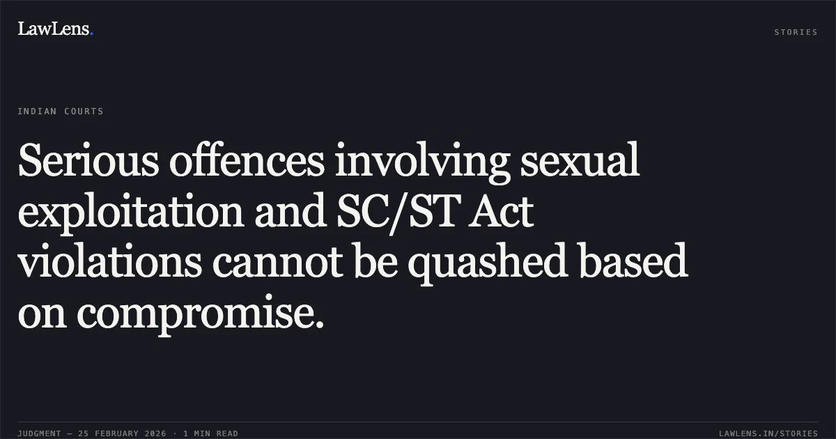 Serious offences involving sexual exploitation and SC/ST Act violations cannot be quashed based on compromise.. Abhishek Kumar Tripathi v. The State of Madhya Pradesh and Others [2026:MPHC-GWL:7156]. Madhya Pradesh High Court. LawLens
