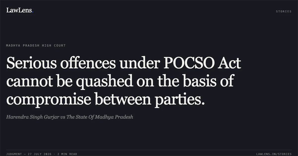 Serious offences under POCSO Act cannot be quashed on the basis of compromise between parties.. Harendra Singh Gurjar vs The State Of Madhya Pradesh. Madhya Pradesh High Court. LawLens