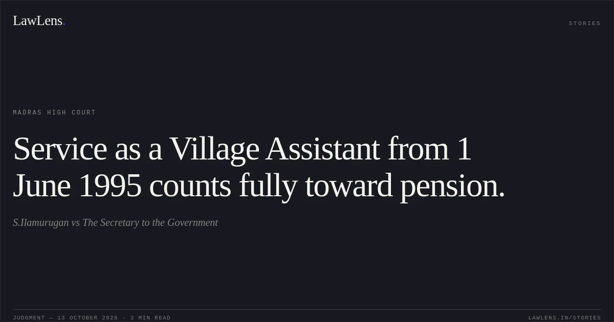 Service as a Village Assistant from 1 June 1995 counts fully toward pension.. S.Ilamurugan vs The Secretary to the Government. Madras High Court. LawLens