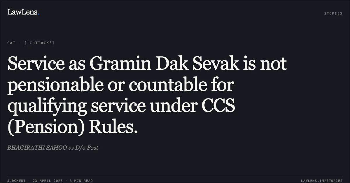 Service as Gramin Dak Sevak is not pensionable or countable for qualifying service under CCS (Pension) Rules.. BHAGIRATHI SAHOO vs D/o Post. Central Administrative Tribunal. LawLens